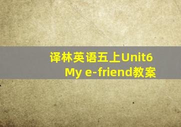 译林英语五上Unit6 My e-friend教案